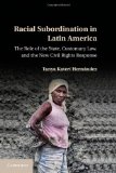 Racial Subordination in Latin America The Role of the State, Customary Law, and the New Civil Rights Response  9781107024861 Front Cover