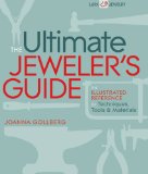 Ultimate Jeweler's Guide The Illustrated Reference of Techniques, Tools and Materials 2010 9781600594861 Front Cover