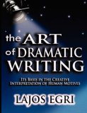 Art of Dramatic Writing : Its Basis in the Creative Interpretation of Human Motives