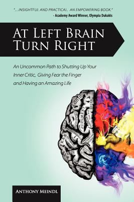 At Left Brain Turn Right An Uncommon Path to Shutting up Your Inner Critic, Giving Fear the Finger and Having an Amazing Life! cover art