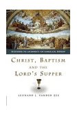 Christ, Baptism and the Lord&#39;s Supper Recovering the Sacraments for Evangelical Worship