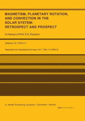 Magnetism, Planetary Rotation, and Convection in the Solar System Retrospect and Prospect 2011 9789401088862 Front Cover
