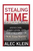 Stealing Time Steve Case, Jerry Levin, and the Collapse of AOL Time Warner 2003 9780743247863 Front Cover