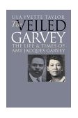 Veiled Garvey The Life and Times of Amy Jacques Garvey