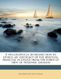 Philosophical Introduction to Ethics An advocacy of the spiritual principle in ethics from the point of view of personal Idealism 2010 9781177289863 Front Cover