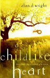 Childlike Heart How to Become Great in God's Kingdom 2006 9781590527863 Front Cover