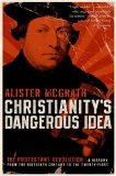 Christianity's Dangerous Idea The Protestant Revolution--A History from the Sixteenth Century to the Twenty-First cover art