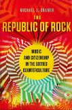 Republic of Rock Music and Citizenship in the Sixties Counterculture cover art