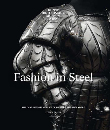 Fashion in Steel: The Landsknecht Armour of Wilhelm Von Rogendorf  9780300230864 Front Cover