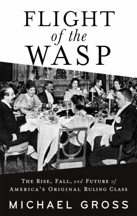 Flight of the WASP The Rise, Fall, and Future of America's Original Ruling Class  9780802161864 Front Cover