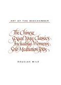 Art of the Bedchamber The Chinese Sexual Yoga Classics Including Women's Solo Meditation Texts 1992 9780791408865 Front Cover