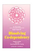 Dissolving Co-Dependency Powerful Insights from the Core-Empowerment-Training 1992 9780941524865 Front Cover