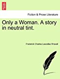 Only a Woman a Story in Neutral Tint 2011 9781240868865 Front Cover