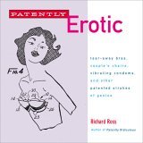 Patently Erotic Tear-Away Bras, Couple's Chairs, Vibrating Condoms, and Other Patented Strokes of Genius 2005 9780452285866 Front Cover