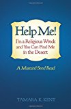 Help Me! I'm a Religious Wreck and You Can Find Me in the Desert A Mustard Seed Read 2011 9781449710866 Front Cover