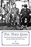 Paris Game Charles de Gaulle, the Liberation of Paris, and the Gamble That Won France 2014 9781459722866 Front Cover