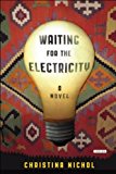 Waiting for the Electricity A Novel 2014 9781468306866 Front Cover