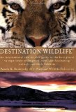Destination Wildlife An International Site-By-Site Guide to the Best Places to Experience Endangered, Rare, and Fascinating Animals and Their Habitats 2009 9780399534867 Front Cover