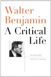 Walter Benjamin A Critical Life  9780674051867 Front Cover