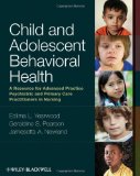 Child and Adolescent Behavioral Health A Resource for Advanced Practice Psychiatric and Primary Care Practitioners in Nursing