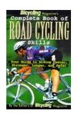 Bicycling Magazine's Complete Book of Road Cycling Skills Your Guide to Riding Faster, Stronger, Longer, and Safer cover art