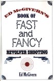 Ed Mcgivern's Book of Fast and Fancy Revolver Shooting 2007 9781602390867 Front Cover