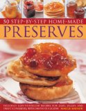 50 Step-by-Step Home-Made Preserves Delicious Easy-to-Follow Recipes for Jams, Jellies and Sweet Conserves, with 240 Photographs 2008 9781844765867 Front Cover