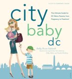 City Baby D. C. The Ultimate Guide for DC Metro Parents from Pregnancy to Preschool 2008 9780789316868 Front Cover