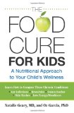 Food Cure for Kids A Nutritional Approach to Your Child's Wellness 2010 9780762758869 Front Cover