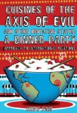 Cuisines of the Axis of Evil and Other Irritating States A Dinner Party Approach to International Relations 2008 9781599212869 Front Cover