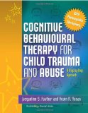 Cognitive Behavioural Therapy for Child Trauma and Abuse A Step-by-Step Approach 2010 9781849050869 Front Cover