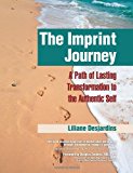 The Imprint Journey: A Path of Lasting Transformation into Your Authentic Self 2011 9781615990870 Front Cover