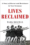 Lives Reclaimed A Story of Rescue and Resistance in Nazi Germany  9781627797870 Front Cover