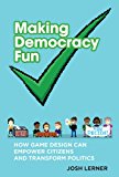 Making Democracy Fun How Game Design Can Empower Citizens and Transform Politics