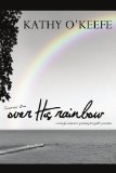 Over His Rainbow A Single Woman's Journey to God's Promise 2010 9781453546871 Front Cover