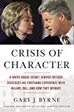 Crisis of Character A White House Secret Service Officer Discloses His Firsthand Experience with Hillary, Bill, and How They Operate  9781455568871 Front Cover
