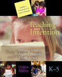 Teaching with Intention Defining Beliefs, Aligning Practice, Taking Action, K-5 cover art