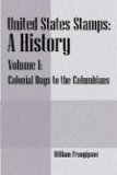 United States Stamps Volume I: Colonial Days to the Columbians: A History 2006 9781598003871 Front Cover