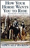 How Your Horse Wants You to Ride Starting Out, Starting Over 2004 9781630264871 Front Cover