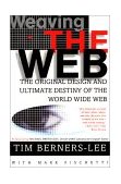 Weaving the Web The Original Design and Ultimate Destiny of the World Wide Web cover art