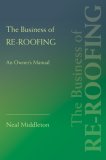 Business of Re-Roofing An Owner's Manual 2007 9780595433872 Front Cover