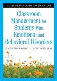 Classroom Management for Students with Emotional and Behavioral Disorders A Step-By-Step Guide for Educators