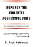 Hope for the Violently Aggressive Child New Diagnoses and Treatments That Work 2014 9781935274872 Front Cover