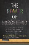 Power of Forgetting Six Essential Skills to Clear Out Brain Clutter and Become the Sharpest, Smartest You 2014 9780307985873 Front Cover
