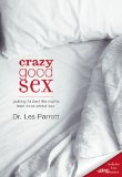 Crazy Good Sex Putting to Bed the Myths Men Have about Sex 2011 9780310334873 Front Cover