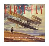 First to Fly How Wilbur and Orville Wright Invented the Airplane 2003 9780375812873 Front Cover