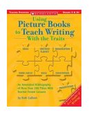 Using Picture Books to Teach Writing with the Traits Bibliography of More Than 200 Titles with Teacher-Tested Lessons cover art