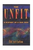 Unfit: a History of a Bad Idea  9780879695873 Front Cover