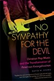 No Sympathy for the Devil Christian Pop Music and the Transformation of American Evangelicalism 2013 9781469606873 Front Cover