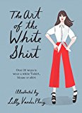 Art of the White Shirt Over 30 Ways to Wear a White T-Shirt, Blouse or Shirt  9781784880873 Front Cover